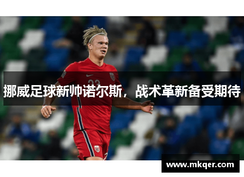 挪威足球新帅诺尔斯，战术革新备受期待